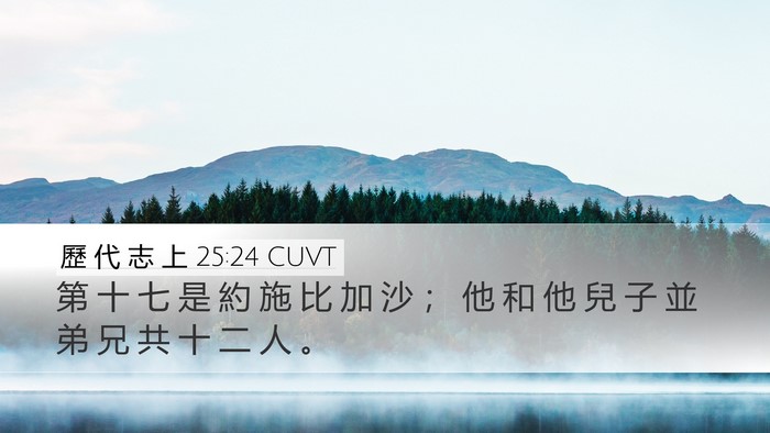 歷 代 志 上 25:24 CUVT Desktop Wallpaper - 第 十 七 是 約 施 比 加 沙 ； 他 和 - Desktop Bible Verse Wallpaper