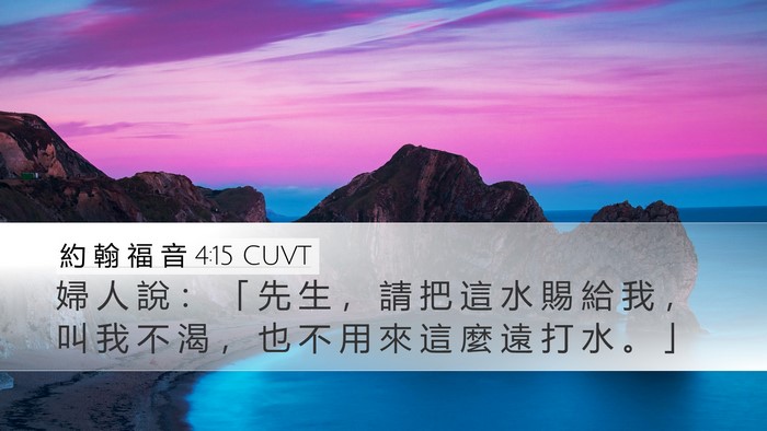 約 翰 福 音 4:15 CUVT Desktop Wallpaper - 婦 人 說 ： 「 先 生 ， 請 把 這 水 - Desktop Bible Verse Wallpaper