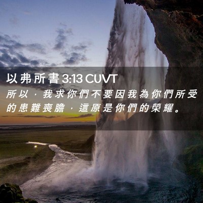 Picture 02 - 以 弗 所 書 3:13 CUVT - 所 以 ， 我 求 你 們 不 要 因 我 為 - Bible Verse Picture