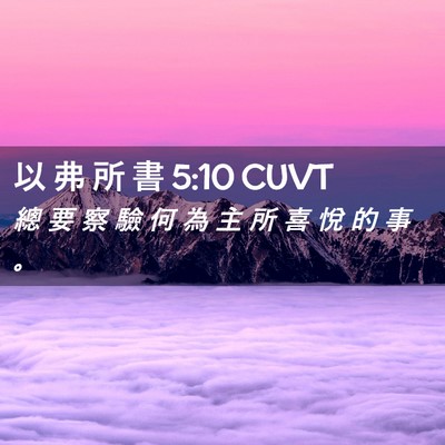 Picture 02 - 以 弗 所 書 5:10 CUVT - 總 要 察 驗 何 為 主 所 喜 悅 的 事 - Bible Verse Picture