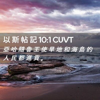 Picture 02 - 以 斯 帖 記 10:1 CUVT - 亞 哈 隨 魯 王 使 旱 地 和 海 島 的 - Bible Verse Picture
