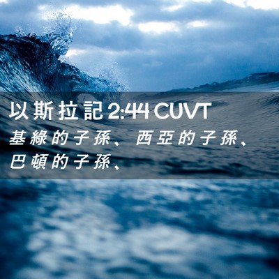 Picture 02 - 以 斯 拉 記 2:44 CUVT - 基 綠 的 子 孫 、 西 亞 的 子 孫 、 - Bible Verse Picture
