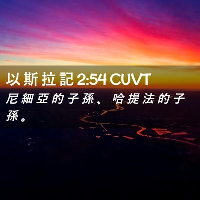 Picture 02 - 以 斯 拉 記 2:54 CUVT - 尼 細 亞 的 子 孫 、 哈 提 法 的 子 - Bible Verse Picture