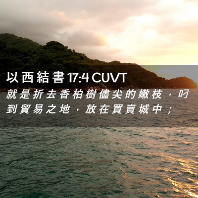 Picture 02 - 以 西 結 書 17:4 CUVT - 就 是 折 去 香 柏 樹 儘 尖 的 嫩 枝 - Bible Verse Picture
