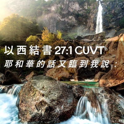 Picture 02 - 以 西 結 書 27:1 CUVT - 耶 和 華 的 話 又 臨 到 我 說 - Bible Verse Picture