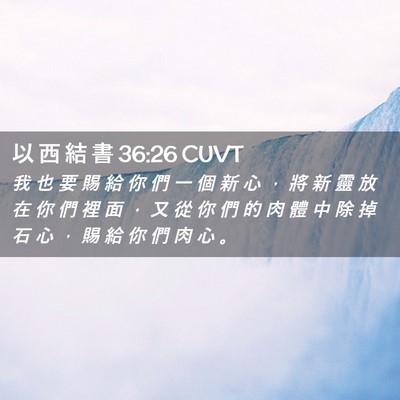 Picture 02 - 以 西 結 書 36:26 CUVT - 我 也 要 賜 給 你 們 一 個 新 心 ， - Bible Verse Picture