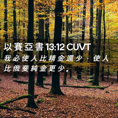 Picture 02 - 以 賽 亞 書 13:12 CUVT - 我 必 使 人 比 精 金 還 少 ， 使 人 - Bible Verse Picture