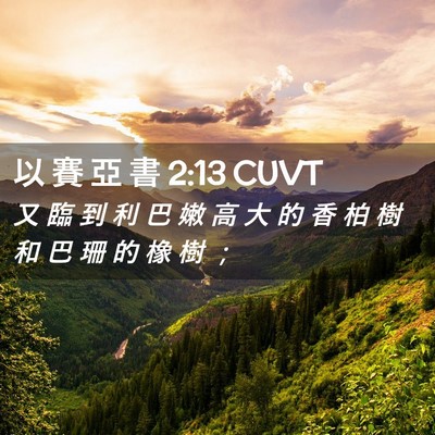 Picture 02 - 以 賽 亞 書 2:13 CUVT - 又 臨 到 利 巴 嫩 高 大 的 香 柏 樹 - Bible Verse Picture