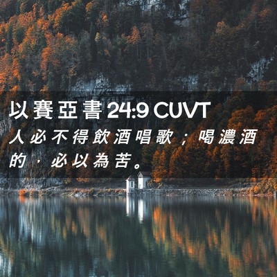 Picture 02 - 以 賽 亞 書 24:9 CUVT - 人 必 不 得 飲 酒 唱 歌 ； 喝 濃 酒 - Bible Verse Picture