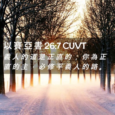 Picture 02 - 以 賽 亞 書 26:7 CUVT - 義 人 的 道 是 正 直 的 ； 你 為 正 - Bible Verse Picture