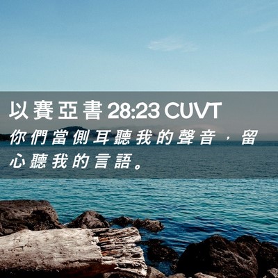 Picture 02 - 以 賽 亞 書 28:23 CUVT - 你 們 當 側 耳 聽 我 的 聲 音 ， 留 - Bible Verse Picture