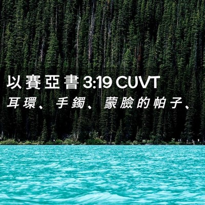 Picture 02 - 以 賽 亞 書 3:19 CUVT - 耳 環 、 手 鐲 、 蒙 臉 的 帕 子 - Bible Verse Picture
