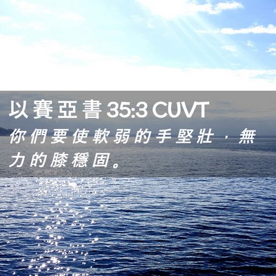 Picture 02 - 以 賽 亞 書 35:3 CUVT - 你 們 要 使 軟 弱 的 手 堅 壯 ， 無 - Bible Verse Picture