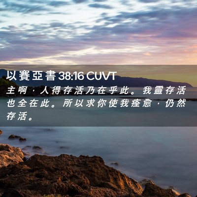 Picture 02 - 以 賽 亞 書 38:16 CUVT - 主 啊 ， 人 得 存 活 乃 在 乎 此 。 - Bible Verse Picture