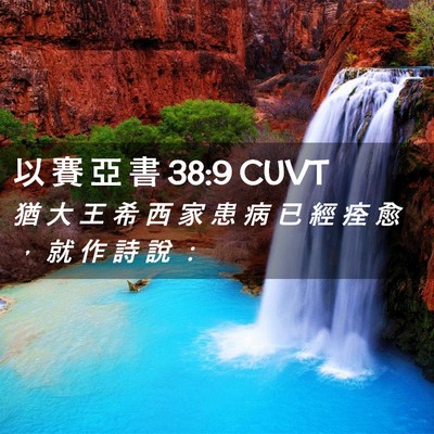 Picture 02 - 以 賽 亞 書 38:9 CUVT - 猶 大 王 希 西 家 患 病 已 經 痊 愈 - Bible Verse Picture