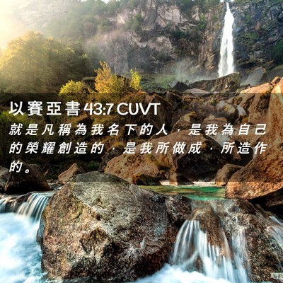 Picture 02 - 以 賽 亞 書 43:7 CUVT - 就 是 凡 稱 為 我 名 下 的 人 ， 是 - Bible Verse Picture