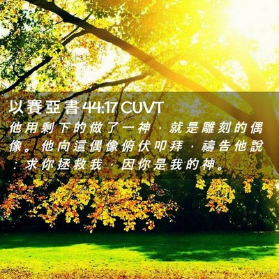 Picture 02 - 以 賽 亞 書 44:17 CUVT - 他 用 剩 下 的 做 了 一 神 ， 就 是 - Bible Verse Picture