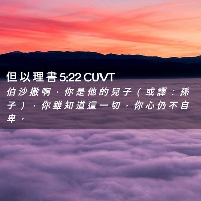 Picture 02 - 但 以 理 書 5:22 CUVT - 伯 沙 撒 啊 ， 你 是 他 的 兒 子 （ - Bible Verse Picture