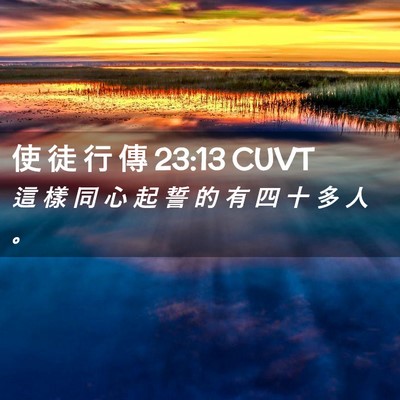 Picture 02 - 使 徒 行 傳 23:13 CUVT - 這 樣 同 心 起 誓 的 有 四 十 多 人 - Bible Verse Picture