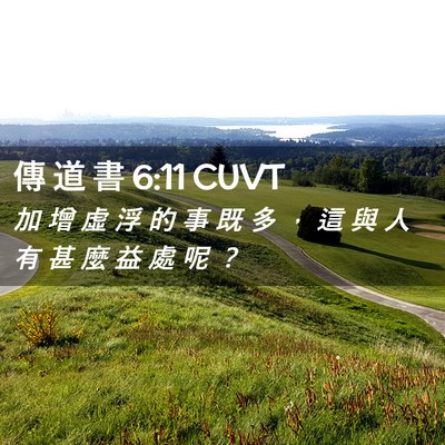 Picture 02 - 傳 道 書 6:11 CUVT - 加 增 虛 浮 的 事 既 多 ， 這 與 人 - Bible Verse Picture