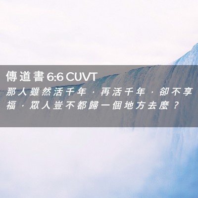 Picture 02 - 傳 道 書 6:6 CUVT - 那 人 雖 然 活 千 年 ， 再 活 千 年 - Bible Verse Picture