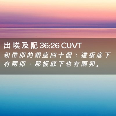 Picture 02 - 出 埃 及 記 36:26 CUVT - 和 帶 卯 的 銀 座 四 十 個 ： 這 板 - Bible Verse Picture