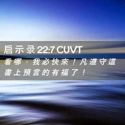 Picture 02 - 启 示 录 22:7 CUVT - 看 哪 ， 我 必 快 來 ！ 凡 遵 守 這 - Bible Verse Picture