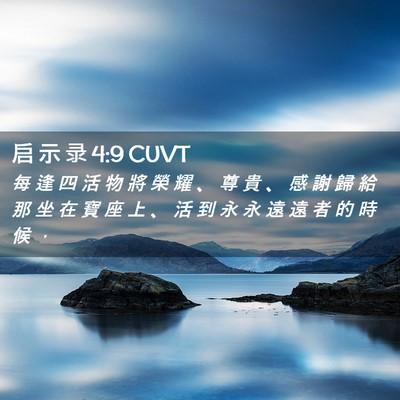 Picture 02 - 启 示 录 4:9 CUVT - 每 逢 四 活 物 將 榮 耀 、 尊 貴 、 - Bible Verse Picture