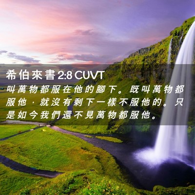 Picture 02 - 希 伯 來 書 2:8 CUVT - 叫 萬 物 都 服 在 他 的 腳 下 。 既 - Bible Verse Picture