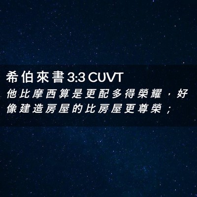Picture 02 - 希 伯 來 書 3:3 CUVT - 他 比 摩 西 算 是 更 配 多 得 榮 耀 - Bible Verse Picture