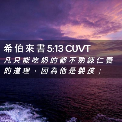 Picture 02 - 希 伯 來 書 5:13 CUVT - 凡 只 能 吃 奶 的 都 不 熟 練 仁 義 - Bible Verse Picture