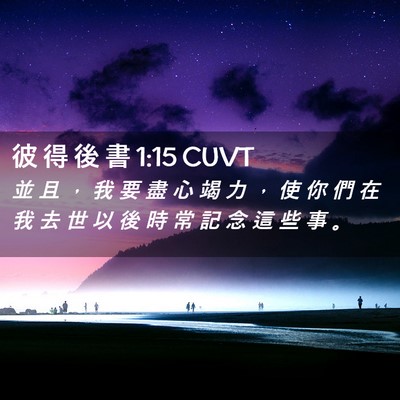 Picture 02 - 彼 得 後 書 1:15 CUVT - 並 且 ， 我 要 盡 心 竭 力 ， 使 你 - Bible Verse Picture