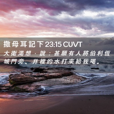 Picture 02 - 撒 母 耳 記 下 23:15 CUVT - 大 衛 渴 想 ， 說 ： 甚 願 有 人 將 - Bible Verse Picture