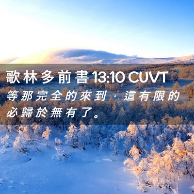Picture 02 - 歌 林 多 前 書 13:10 CUVT - 等 那 完 全 的 來 到 ， 這 有 限 的 - Bible Verse Picture