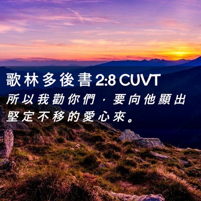 Picture 02 - 歌 林 多 後 書 2:8 CUVT - 所 以 我 勸 你 們 ， 要 向 他 顯 出 - Bible Verse Picture