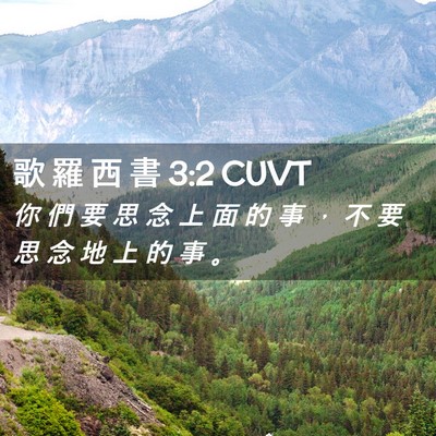 Picture 02 - 歌 羅 西 書 3:2 CUVT - 你 們 要 思 念 上 面 的 事 ， 不 要 - Bible Verse Picture