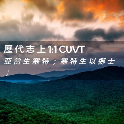 Picture 02 - 歷 代 志 上 1:1 CUVT - 亞 當 生 塞 特 ； 塞 特 生 以 挪 士 - Bible Verse Picture
