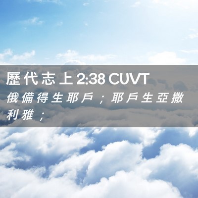 Picture 02 - 歷 代 志 上 2:38 CUVT - 俄 備 得 生 耶 戶 ； 耶 戶 生 亞 撒 - Bible Verse Picture