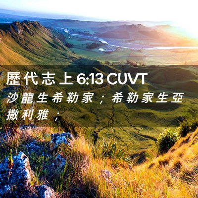 Picture 02 - 歷 代 志 上 6:13 CUVT - 沙 龍 生 希 勒 家 ； 希 勒 家 生 亞 - Bible Verse Picture
