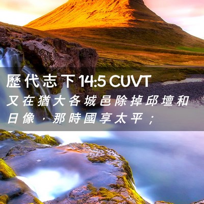 Picture 02 - 歷 代 志 下 14:5 CUVT - 又 在 猶 大 各 城 邑 除 掉 邱 壇 和 - Bible Verse Picture