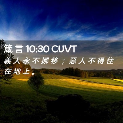 Picture 02 - 箴 言 10:30 CUVT - 義 人 永 不 挪 移 ； 惡 人 不 得 住 - Bible Verse Picture