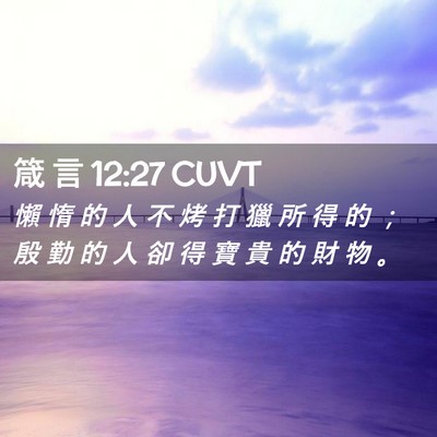 Picture 02 - 箴 言 12:27 CUVT - 懶 惰 的 人 不 烤 打 獵 所 得 的 ； - Bible Verse Picture