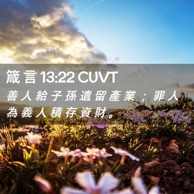 Picture 02 - 箴 言 13:22 CUVT - 善 人 給 子 孫 遺 留 產 業 ； 罪 人 - Bible Verse Picture