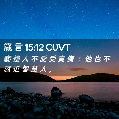 Picture 02 - 箴 言 15:12 CUVT - 褻 慢 人 不 愛 受 責 備 ； 他 也 不 - Bible Verse Picture