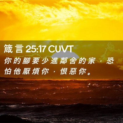 Picture 02 - 箴 言 25:17 CUVT - 你 的 腳 要 少 進 鄰 舍 的 家 ， 恐 - Bible Verse Picture