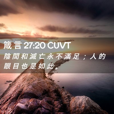 Picture 02 - 箴 言 27:20 CUVT - 陰 間 和 滅 亡 永 不 滿 足 ； 人 的 - Bible Verse Picture