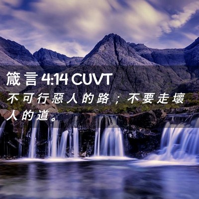 Picture 02 - 箴 言 4:14 CUVT - 不 可 行 惡 人 的 路 ； 不 要 走 壞 - Bible Verse Picture