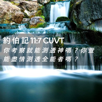 Picture 02 - 約 伯 記 11:7 CUVT - 你 考 察 就 能 測 透 神 嗎 ？ 你 豈 - Bible Verse Picture