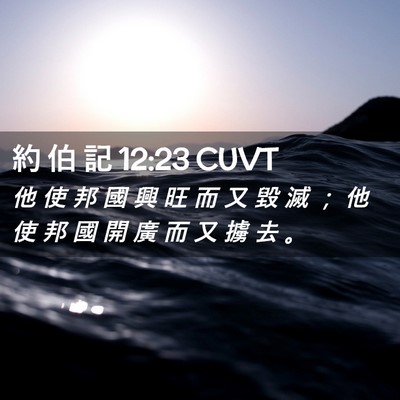 Picture 02 - 約 伯 記 12:23 CUVT - 他 使 邦 國 興 旺 而 又 毀 滅 ； 他 - Bible Verse Picture
