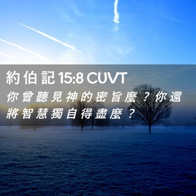 Picture 02 - 約 伯 記 15:8 CUVT - 你 曾 聽 見 神 的 密 旨 麼 ？ 你 還 - Bible Verse Picture